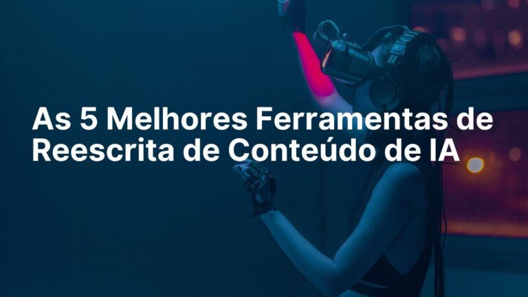 As 5 Melhores Ferramentas de Reescrita de Conteúdo de IA